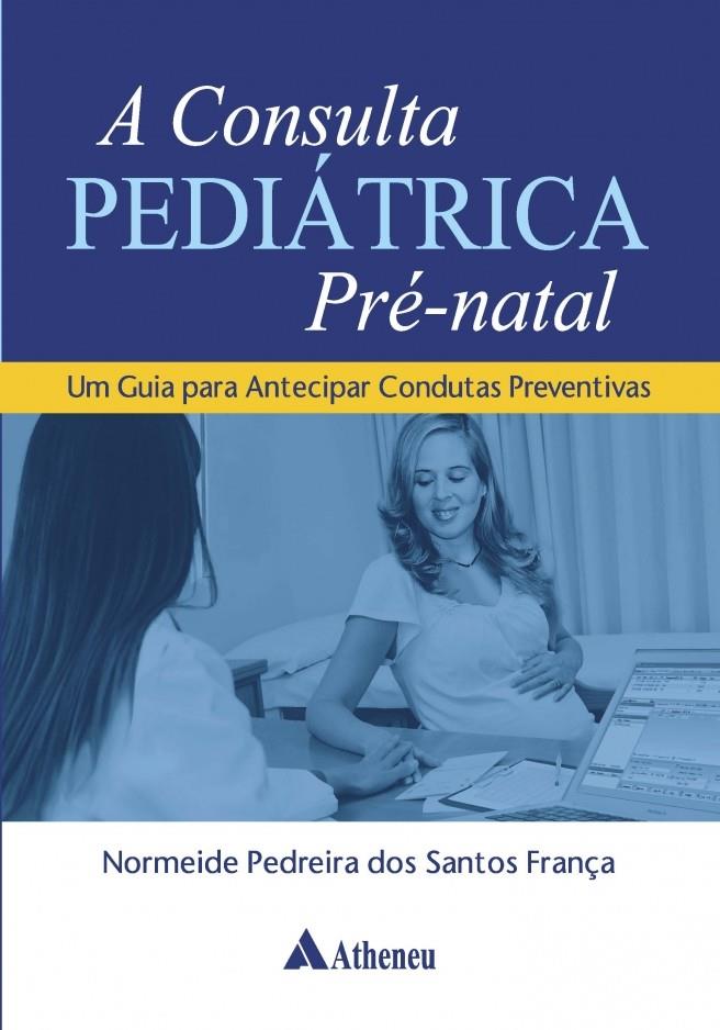 Consulta Pediatrica Pre-natal, A - Um Guia Para Antecipar Condutas Preventi