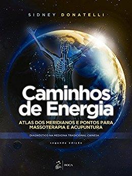 Caminhos De Energia - Atlas Dos Meridianos E Pontos Para Massoterapia E Acupuntura